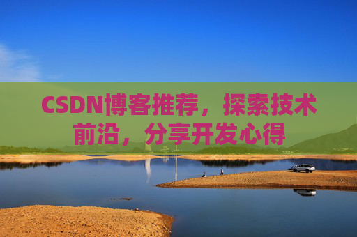 CSDN博客推荐,探索技术前沿,分享开发心得